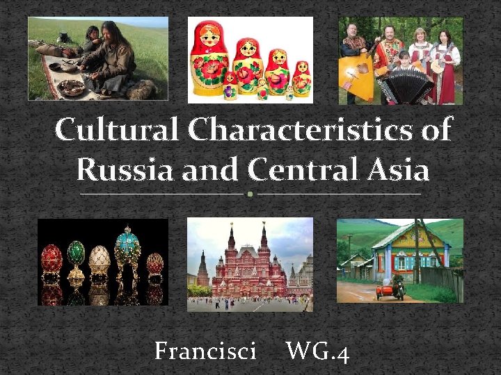 Cultural Characteristics of Russia and Central Asia Francisci WG. 4 