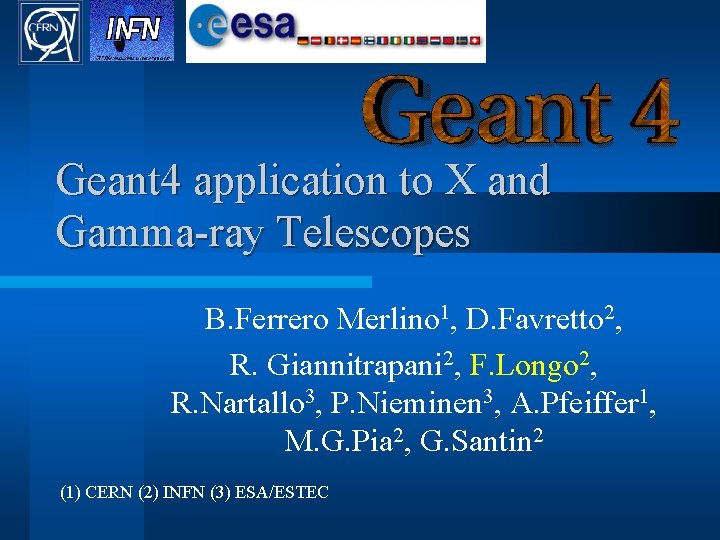 Geant 4 application to X and Gamma-ray Telescopes B. Ferrero Merlino 1, D. Favretto Geant 4 application to X and Gamma-ray Telescopes B. Ferrero Merlino 1, D. Favretto