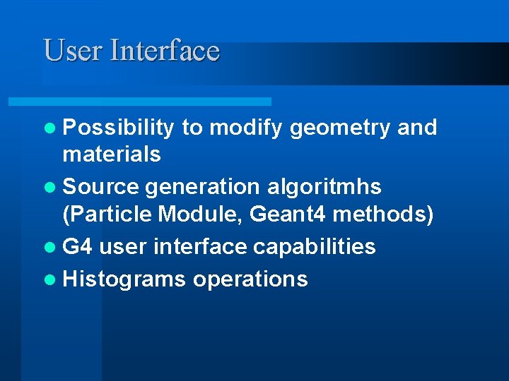 User Interface l Possibility to modify geometry and materials l Source generation algoritmhs (Particle User Interface l Possibility to modify geometry and materials l Source generation algoritmhs (Particle