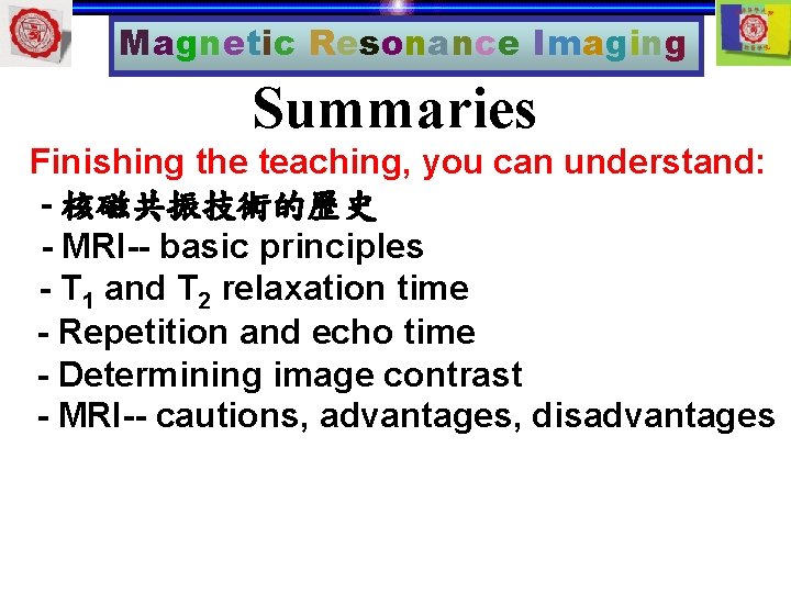 Magnetic Resonance Imaging Summaries Finishing the teaching, you can understand: - 核磁共振技術的歷史 - MRI--