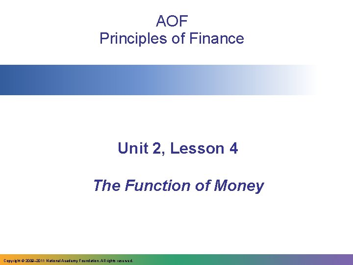 AOF Principles of Finance Unit 2, Lesson 4 The Function of Money Copyright ©
