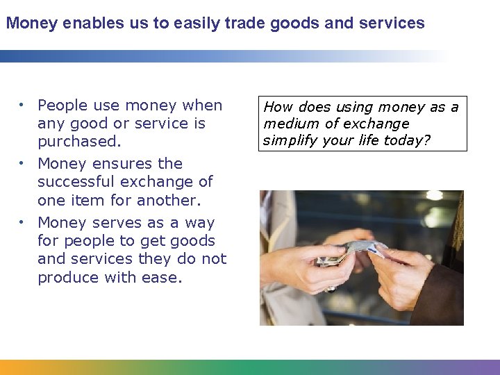 Money enables us to easily trade goods and services • People use money when