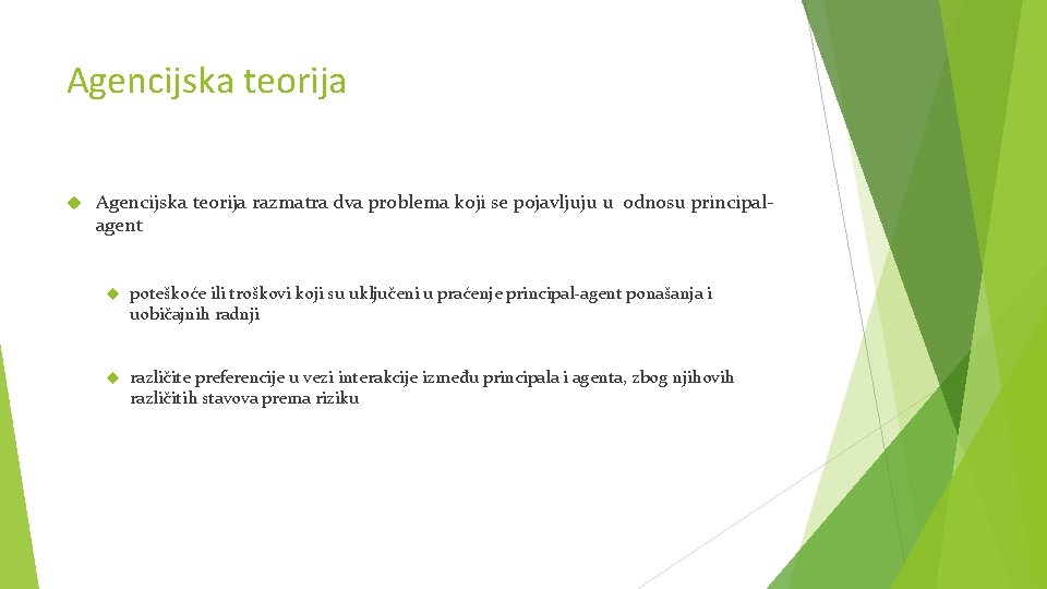 Agencijska teorija razmatra dva problema koji se pojavljuju u odnosu principalagent poteškoće ili troškovi