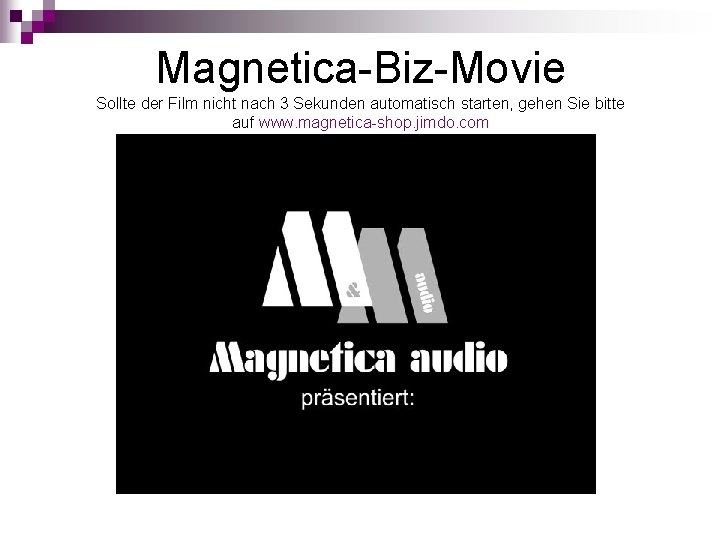 Magnetica-Biz-Movie Sollte der Film nicht nach 3 Sekunden automatisch starten, gehen Sie bitte auf