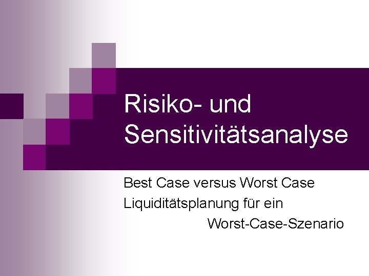 Risiko- und Sensitivitätsanalyse Best Case versus Worst Case Liquiditätsplanung für ein Worst-Case-Szenario 