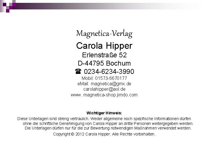 Magnetica-Verlag Carola Hipper Erlenstraße 52 D-44795 Bochum 0234 -6234 -3990 Mobil: 01573 -6670177 e.