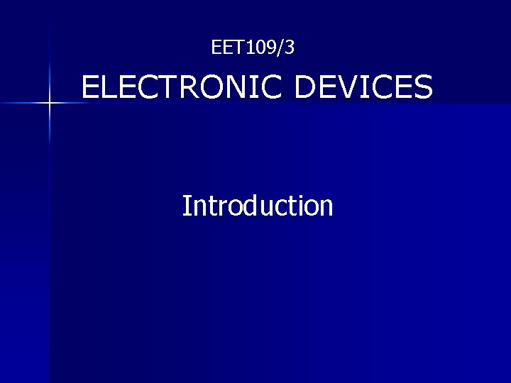 EET 109/3 ELECTRONIC DEVICES Introduction 