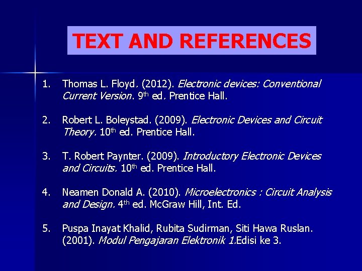 TEXT AND REFERENCES 1. Thomas L. Floyd. (2012). Electronic devices: Conventional Current Version. 9