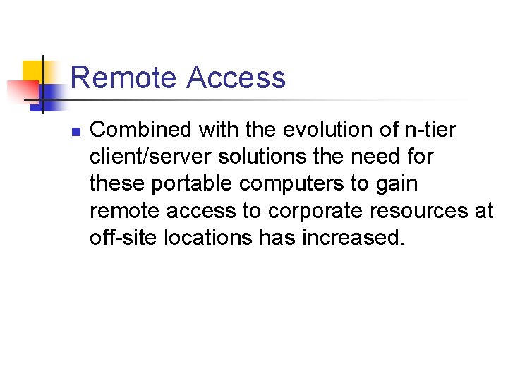 Remote Access n Combined with the evolution of n-tier client/server solutions the need for