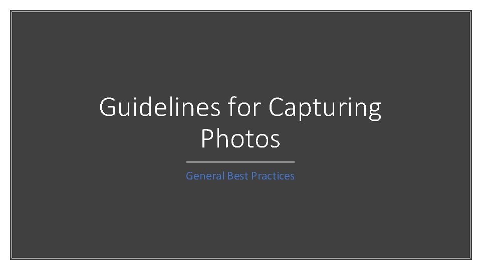 Guidelines for Capturing Photos General Best Practices 