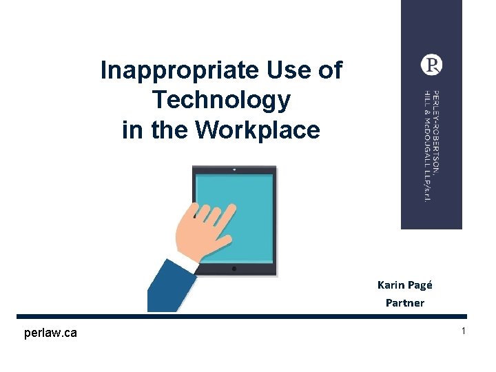 Inappropriate Use of Technology in the Workplace Karin Pagé Partner perlaw. ca 1 