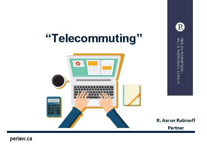 “Telecommuting” R. Aaron Rubinoff Partner perlaw. ca 
