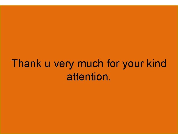 Thank u very much for your kind attention. 