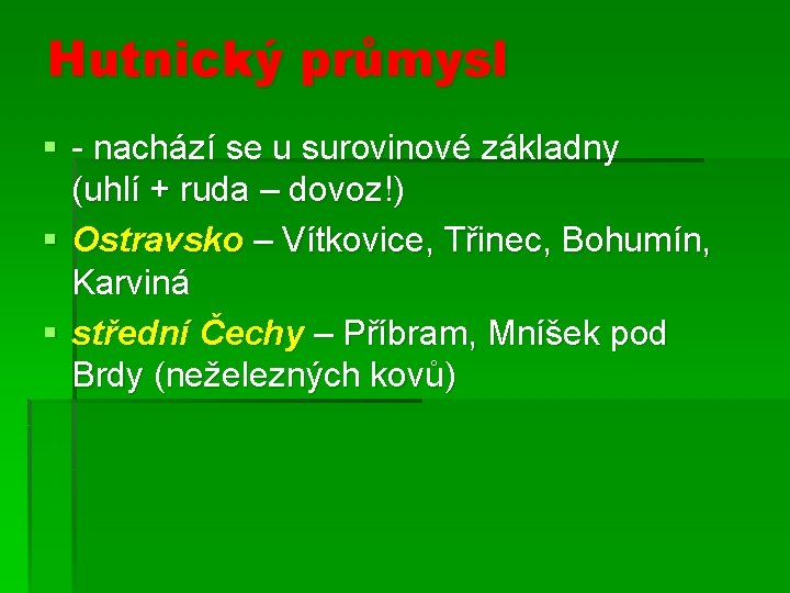 Hutnický průmysl § - nachází se u surovinové základny (uhlí + ruda – dovoz!)