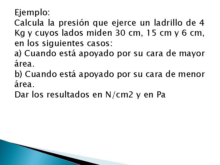 Ejemplo: Calcula la presión que ejerce un ladrillo de 4 Kg y cuyos lados