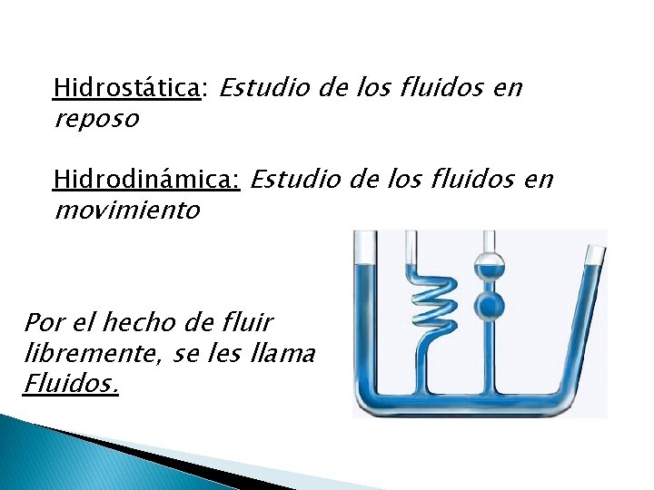 Hidrostática: Estudio de los fluidos en reposo Hidrodinámica: Estudio de los fluidos en movimiento