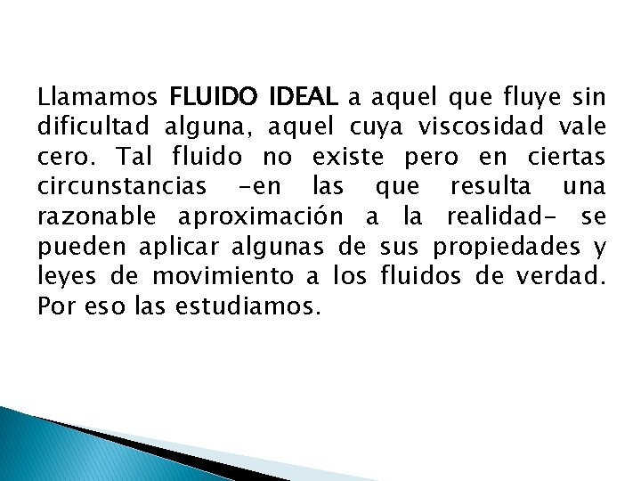 Llamamos FLUIDO IDEAL a aquel que fluye sin dificultad alguna, aquel cuya viscosidad vale