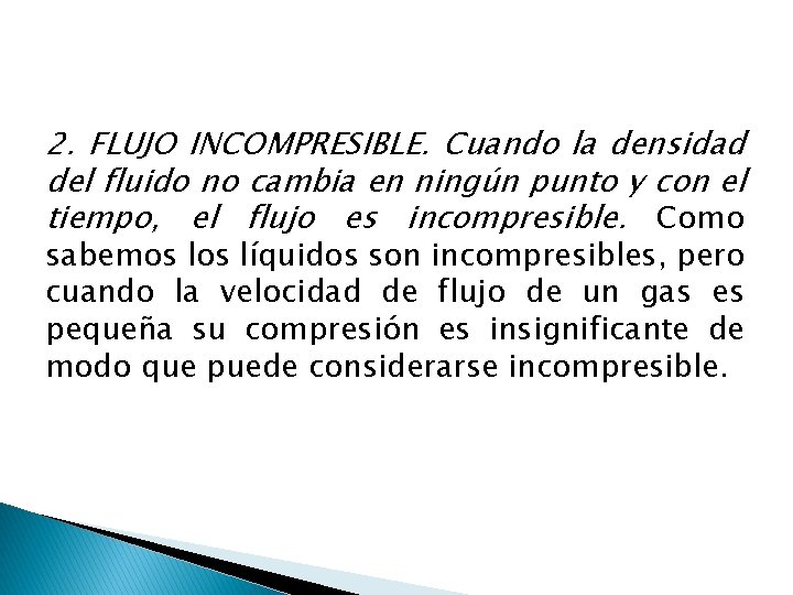 2. FLUJO INCOMPRESIBLE. Cuando la densidad del fluido no cambia en ningún punto y