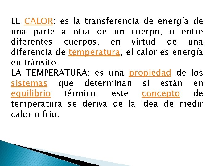 EL CALOR: es la transferencia de energía de una parte a otra de un