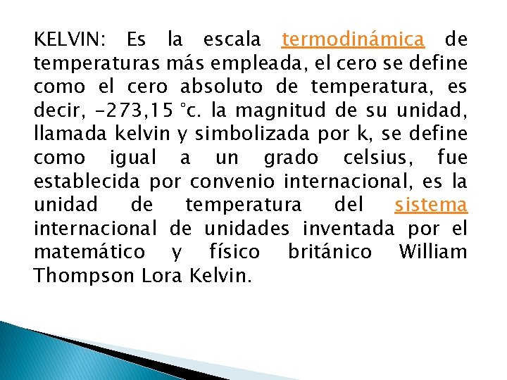 KELVIN: Es la escala termodinámica de temperaturas más empleada, el cero se define como