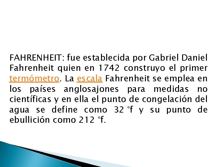 FAHRENHEIT: fue establecida por Gabriel Daniel Fahrenheit quien en 1742 construyo el primer termómetro.