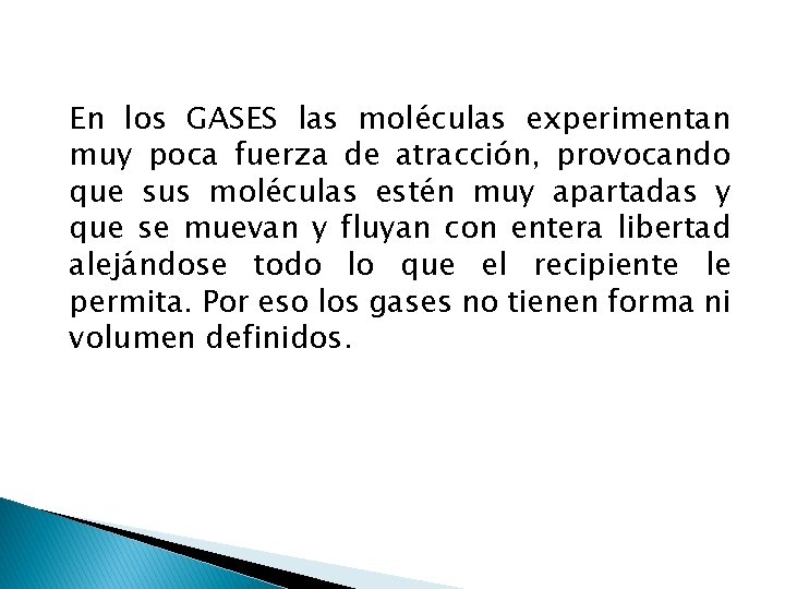 En los GASES las moléculas experimentan muy poca fuerza de atracción, provocando que sus