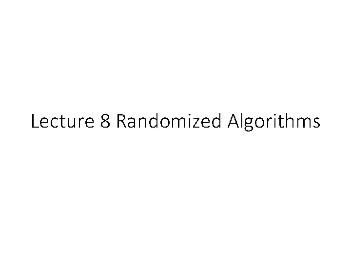 Lecture 8 Randomized Algorithms 