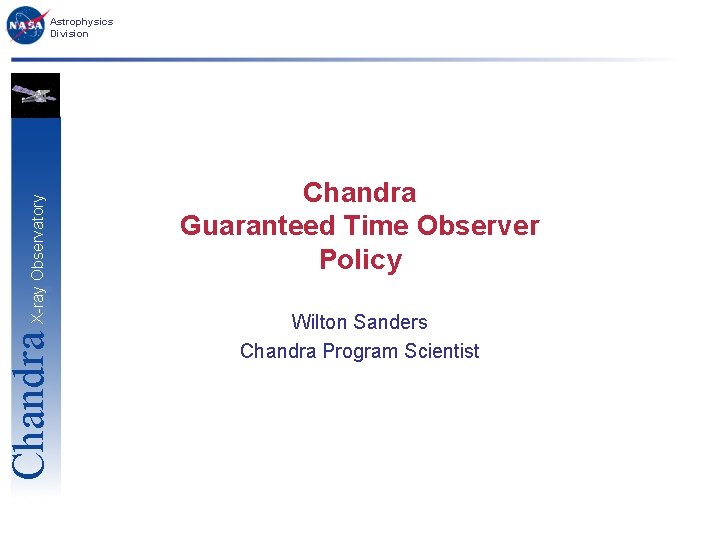 Chandra X-ray Observatory Astrophysics Division Chandra Guaranteed Time Observer Policy Wilton Sanders Chandra Program