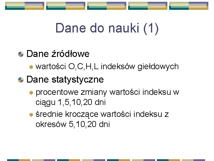 Dane do nauki (1) Dane źródłowe l wartości O, C, H, L indeksów giełdowych