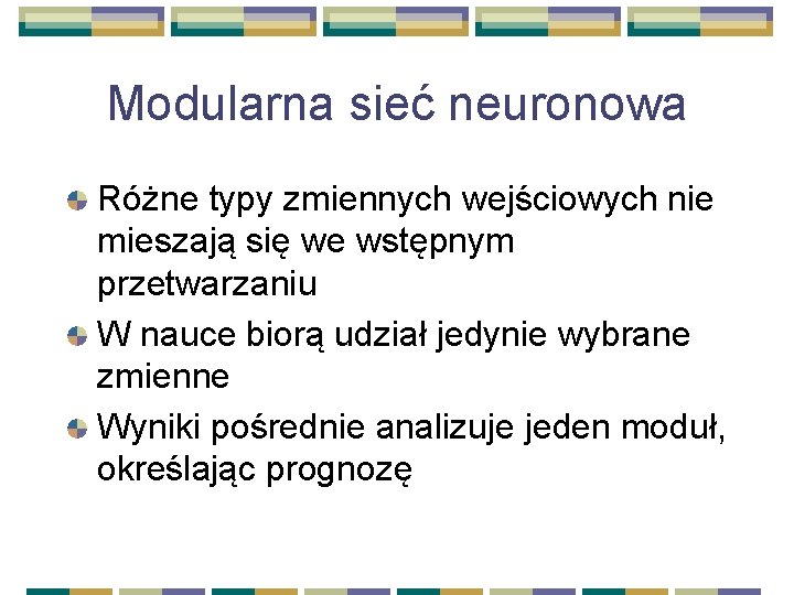 Modularna sieć neuronowa Różne typy zmiennych wejściowych nie mieszają się we wstępnym przetwarzaniu W