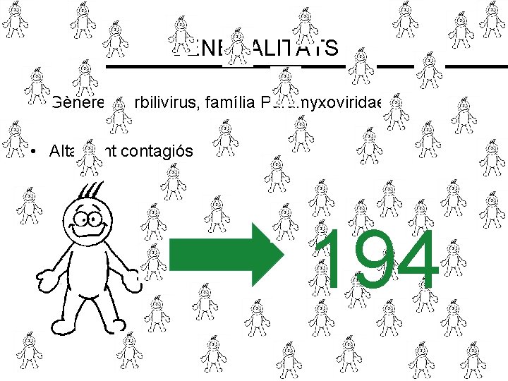 GENERALITATS • Gènere Morbilivirus, família Paramyxoviridae • Altament contagiós 194 