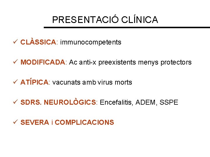 PRESENTACIÓ CLÍNICA ü CLÀSSICA: immunocompetents ü MODIFICADA: Ac anti-x preexistents menys protectors ü ATÍPICA: