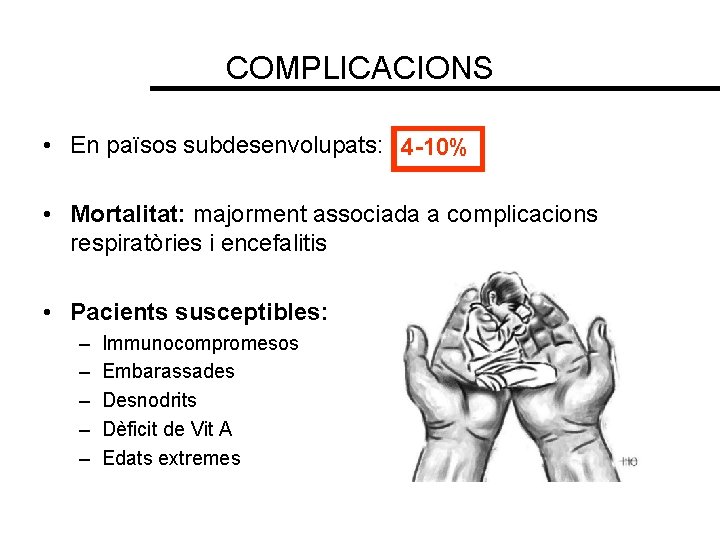 COMPLICACIONS • En països subdesenvolupats: 4 -10% • Mortalitat: majorment associada a complicacions respiratòries