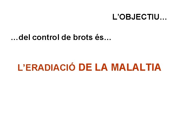 L’OBJECTIU… …del control de brots és… L’ERADIACIÓ DE LA MALALTIA 