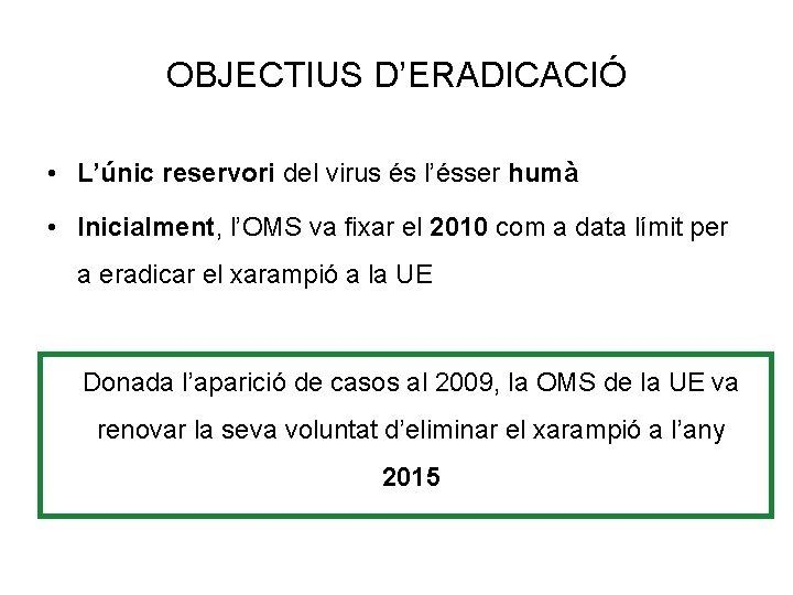 OBJECTIUS D’ERADICACIÓ • L’únic reservori del virus és l’ésser humà • Inicialment, l’OMS va