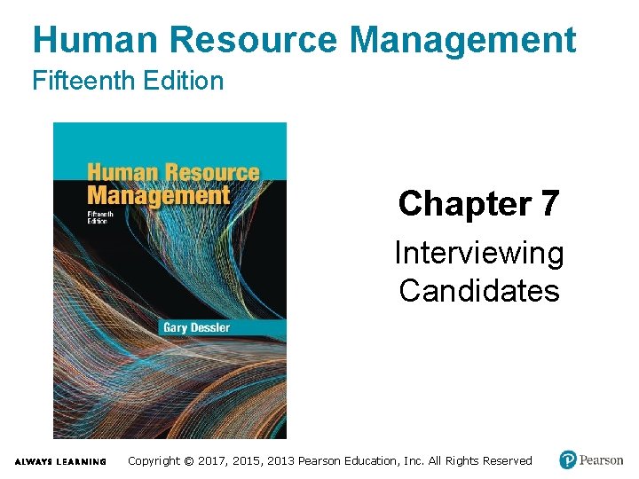 Human Resource Management Fifteenth Edition Chapter 7 Interviewing Candidates Copyright © 2017, 2015, 2013