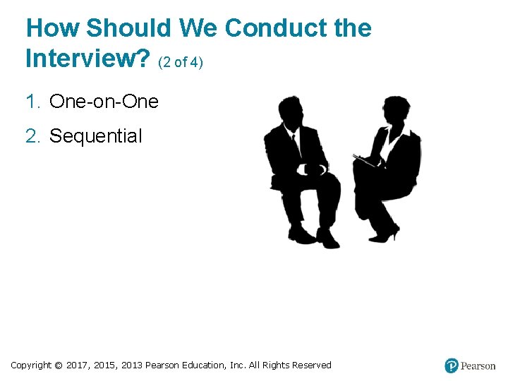 How Should We Conduct the Interview? (2 of 4) 1. One-on-One 2. Sequential Copyright