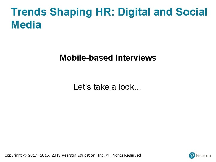 Trends Shaping HR: Digital and Social Media Mobile-based Interviews Let’s take a look… Copyright