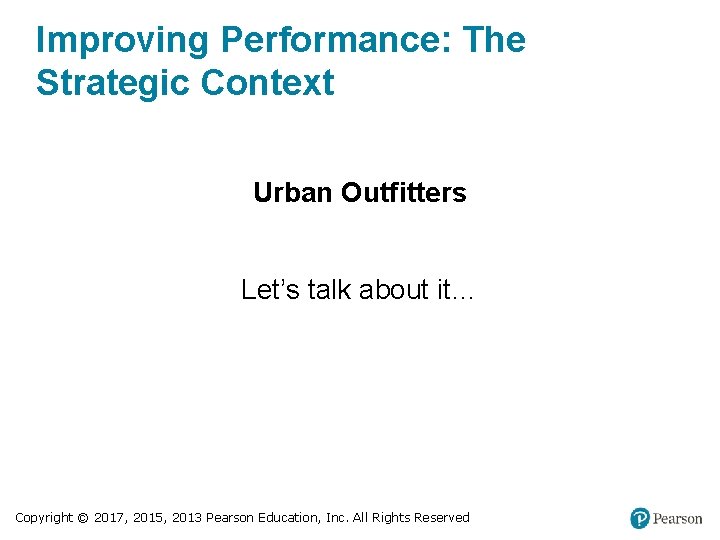 Improving Performance: The Strategic Context Urban Outfitters Let’s talk about it… Copyright © 2017,