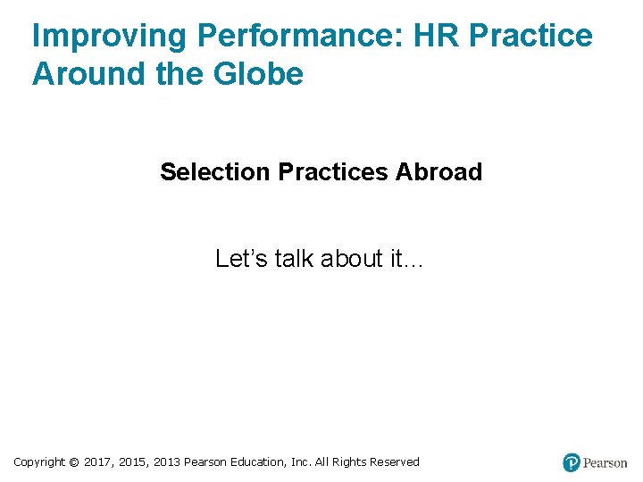 Improving Performance: HR Practice Around the Globe Selection Practices Abroad Let’s talk about it…