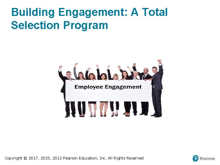 Building Engagement: A Total Selection Program Copyright © 2017, 2015, 2013 Pearson Education, Inc.