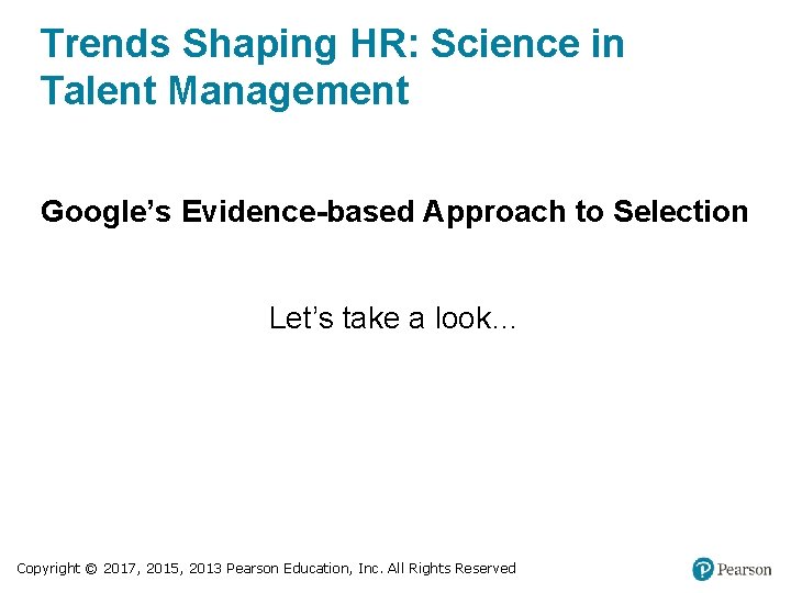 Trends Shaping HR: Science in Talent Management Google’s Evidence-based Approach to Selection Let’s take