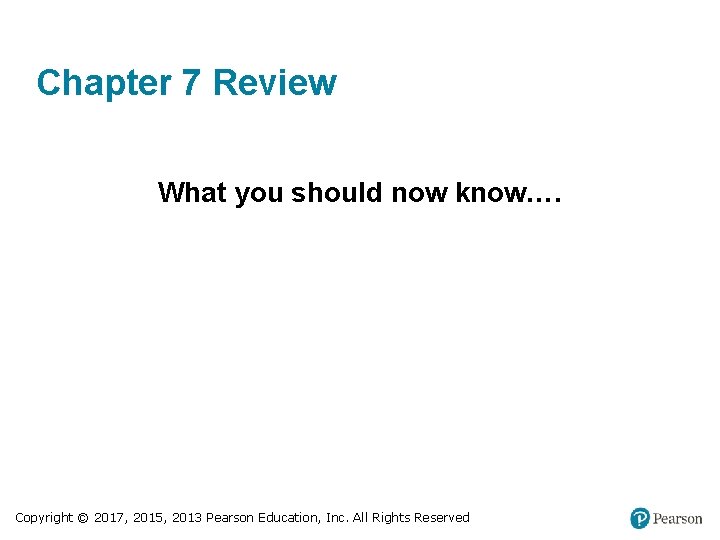 Chapter 7 Review What you should now know…. Copyright © 2017, 2015, 2013 Pearson