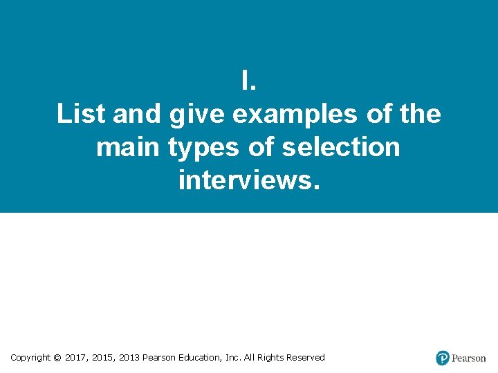 I. List and give examples of the main types of selection interviews. Copyright ©