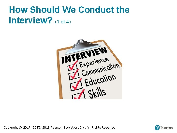 How Should We Conduct the Interview? (1 of 4) Copyright © 2017, 2015, 2013