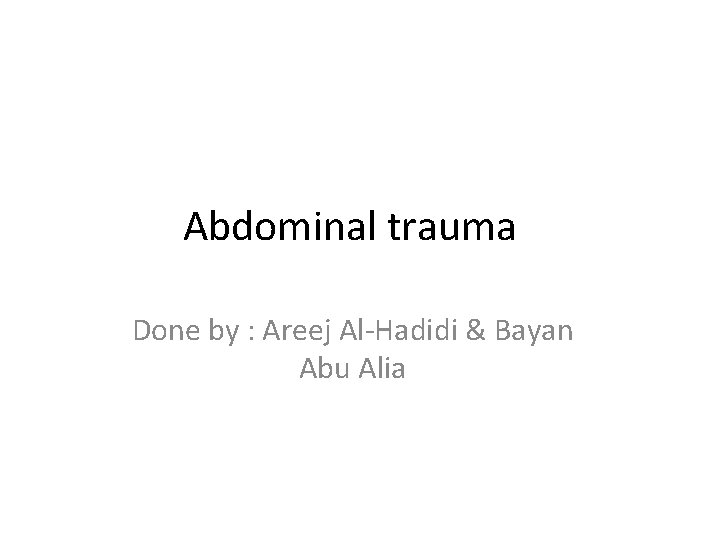 Abdominal trauma Done by : Areej Al-Hadidi & Bayan Abu Alia 