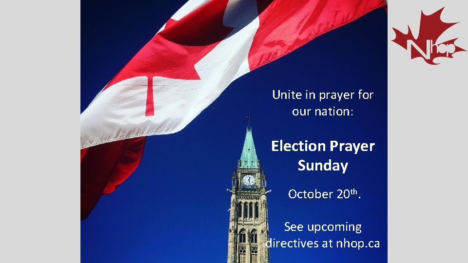 Unite in prayer for our nation: Election Prayer Sunday October 20 th. See upcoming