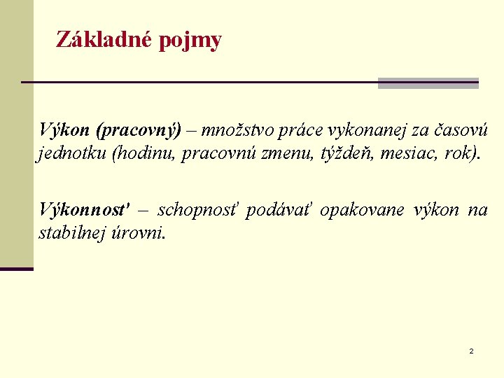 Základné pojmy Výkon (pracovný) – množstvo práce vykonanej za časovú jednotku (hodinu, pracovnú zmenu,