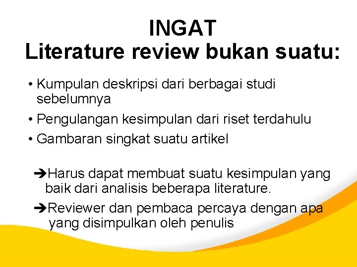 INGAT Literature review bukan suatu: • Kumpulan deskripsi dari berbagai studi sebelumnya • Pengulangan