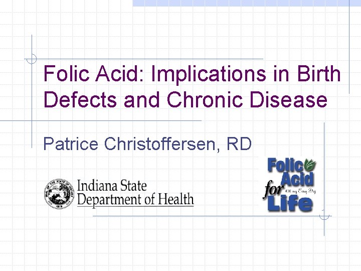 Folic Acid: Implications in Birth Defects and Chronic Disease Patrice Christoffersen, RD 